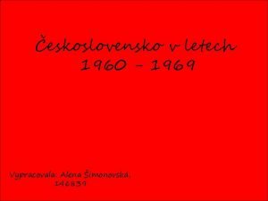 eskoslovensko v letech 1960 1969 Vypracovala Alena imonovsk