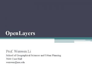 Open Layers Prof Wenwen Li School of Geographical