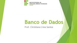Banco de Dados Prof Christiano Lima Santos Contedo