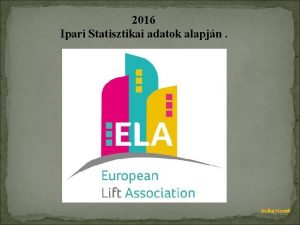 2016 Ipari Statisztikai adatok alapjn Koltai Henrik Az