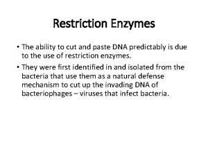 Restriction Enzymes The ability to cut and paste