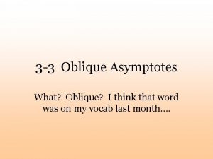 3 3 Oblique Asymptotes What Oblique I think