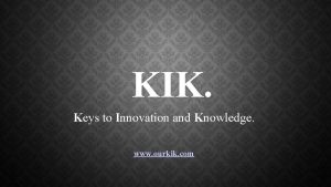KIK Keys to Innovation and Knowledge www ourkik