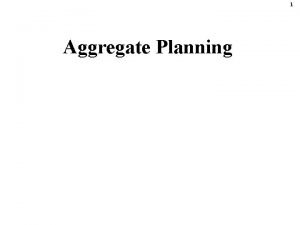 1 Aggregate Planning 2 Process planning Long range