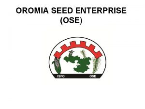 OROMIA SEED ENTERPRISE OSE An over view of