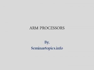 ARM PROCESSORS By Seminartopics info CONTENTS ARM History