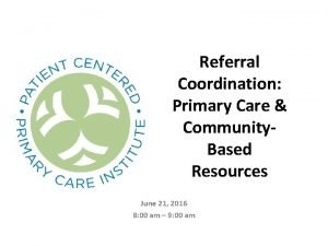 Referral Coordination Primary Care Community Based Resources June