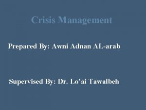 Crisis Management Prepared By Awni Adnan ALarab Supervised