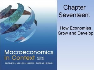 Chapter Seventeen How Economies Grow and Develop Development