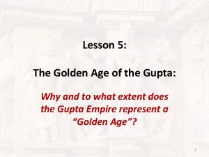 Lesson 5 The Golden Age of the Gupta