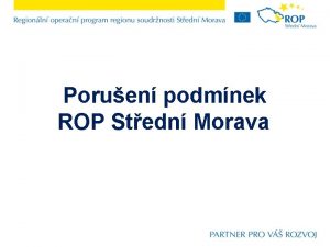 Poruen podmnek ROP Stedn Morava OBSAH PREZENTACE I