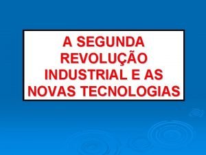 A SEGUNDA REVOLUO INDUSTRIAL E AS NOVAS TECNOLOGIAS