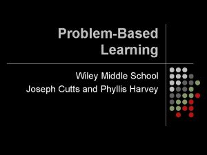 ProblemBased Learning Wiley Middle School Joseph Cutts and