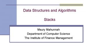 Data Structures and Algorithms Stacks Msury Mahunnah Department