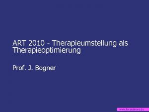 ART 2010 Therapieumstellung als Therapieoptimierung Prof J Bogner