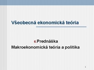 Veobecn ekonomick teria 6 Prednka Makroekonomick teria a