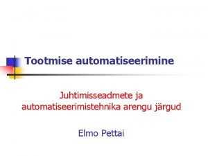 Tootmise automatiseerimine Juhtimisseadmete ja automatiseerimistehnika arengu jrgud Elmo