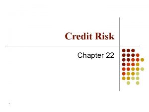 Credit Risk Chapter 22 Credit Ratings l l