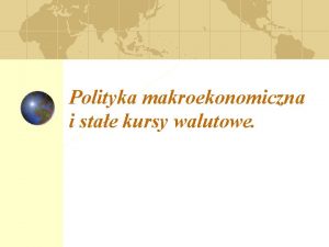 Polityka makroekonomiczna i stae kursy walutowe Stae kursy