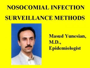 NOSOCOMIAL INFECTION SURVEILLANCE METHODS Masud Yunesian M D