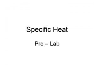 Specific Heat Pre Lab Specific Heat Different substances