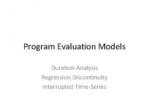 Program Evaluation Models Duration Analysis Regression Discontinuity Interrupted
