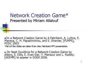 Network Creation Game Presented by Miriam Allalouf On
