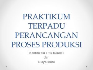 PRAKTIKUM TERPADU PERANCANGAN PROSES PRODUKSI Identifikasi Titik Kendali