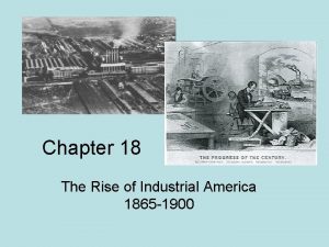 Chapter 18 The Rise of Industrial America 1865