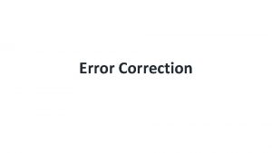 Error Correction Type of error Errors where the