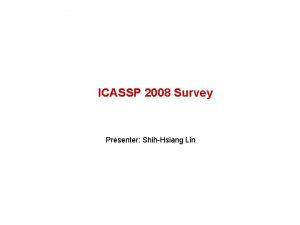 ICASSP 2008 Survey Presenter ShihHsiang Lin Outline MMSEBASED