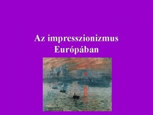 Az impresszionizmus Eurpban Fogalma A modern mvszet els