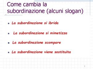 Come cambia la subordinazione alcuni slogan n n