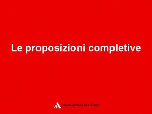 Le proposizioni completive Le proposizioni completive In italiano