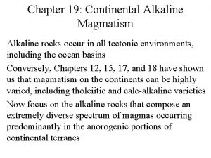 Chapter 19 Continental Alkaline Magmatism Alkaline rocks occur