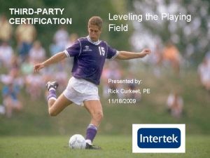 THIRDPARTY CERTIFICATION Leveling the Playing Field Presented by