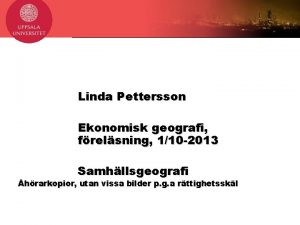 Linda Pettersson Ekonomisk geografi frelsning 110 2013 Samhllsgeografi