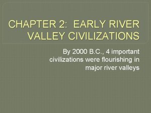 Chapter 2 early river valley civilizations