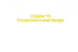 Chapter 16 ComponentLevel Design These courseware materials are