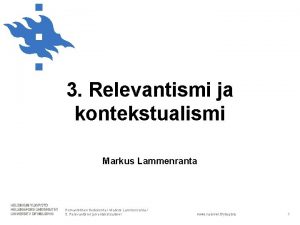 3 Relevantismi ja kontekstualismi Markus Lammenranta Humanistinen tiedekunta