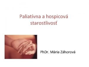 Paliatvna a hospicov starostlivos Ph Dr Mria Zhorov