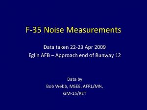 F35 Noise Measurements Data taken 22 23 Apr