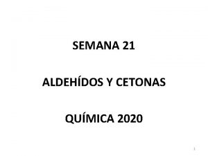 SEMANA 21 ALDEHDOS Y CETONAS QUMICA 2020 1