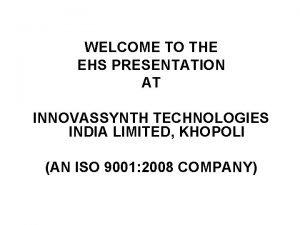 WELCOME TO THE EHS PRESENTATION AT INNOVASSYNTH TECHNOLOGIES