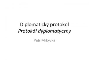 Diplomatick protokol Protok dyplomatyczny Petr Mrkvka Pojem Pojcie