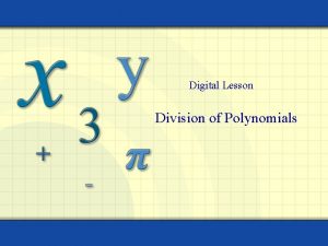 Digital Lesson Division of Polynomials Dividing Polynomials Long Digital Lesson Division of Polynomials Dividing Polynomials Long