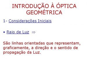 INTRODUO PTICA GEOMTRICA 1 Consideraes Iniciais Raio de