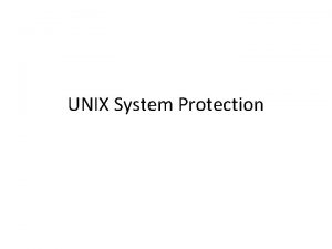 UNIX System Protection Unix History Developed by Dennis
