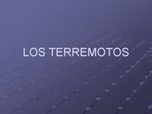 LOS TERREMOTOS Qu es un terremoto Los terremotos