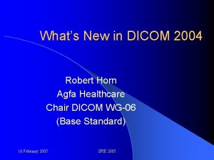 Whats New in DICOM 2004 Robert Horn Agfa